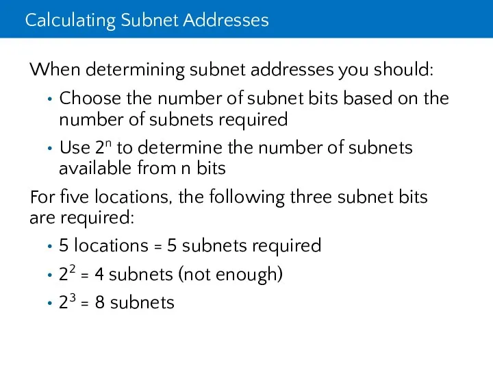 Calculating Subnet Addresses When determining subnet addresses you should: Choose the number of