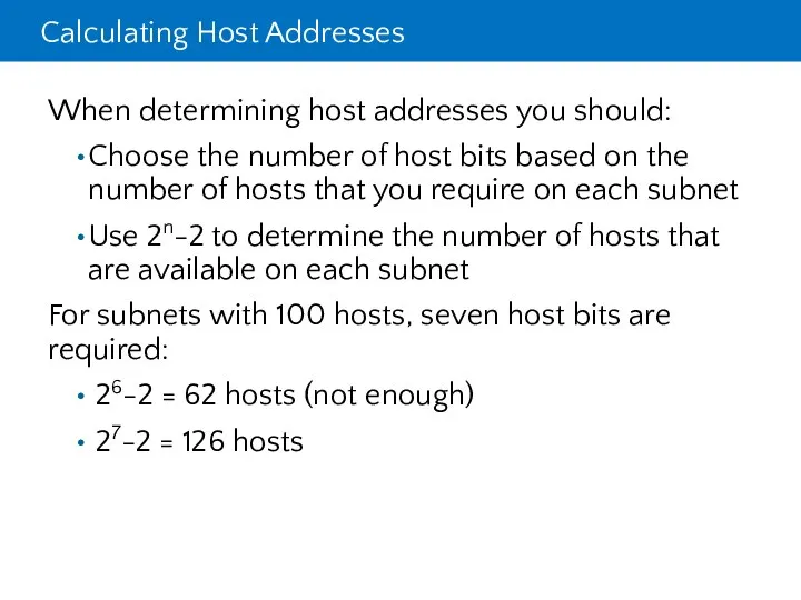 Calculating Host Addresses When determining host addresses you should: Choose the number of