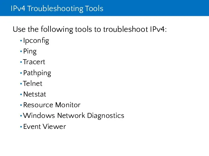 IPv4 Troubleshooting Tools Use the following tools to troubleshoot IPv4: Ipconfig Ping Tracert