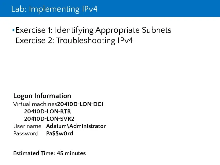 Lab: Implementing IPv4 Exercise 1: Identifying Appropriate Subnets Exercise 2: Troubleshooting IPv4 Logon