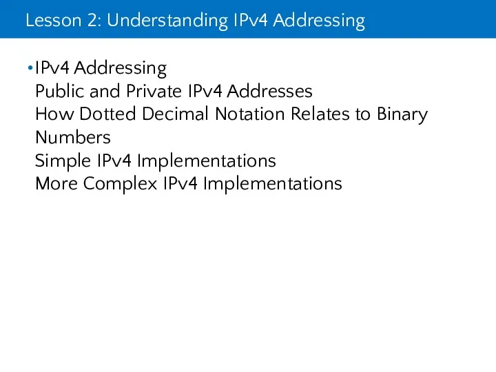 Lesson 2: Understanding IPv4 Addressing IPv4 Addressing Public and Private IPv4 Addresses How