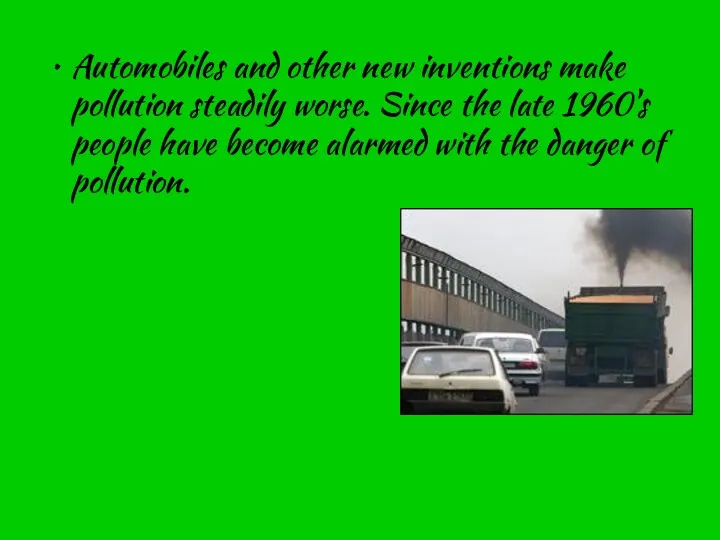 Automobiles and other new inventions make pollution steadily worse. Since the late 1960's