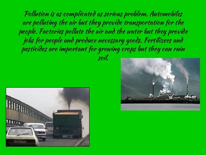 Pollution is as complicated as serious problem. Automobiles are polluting the air but