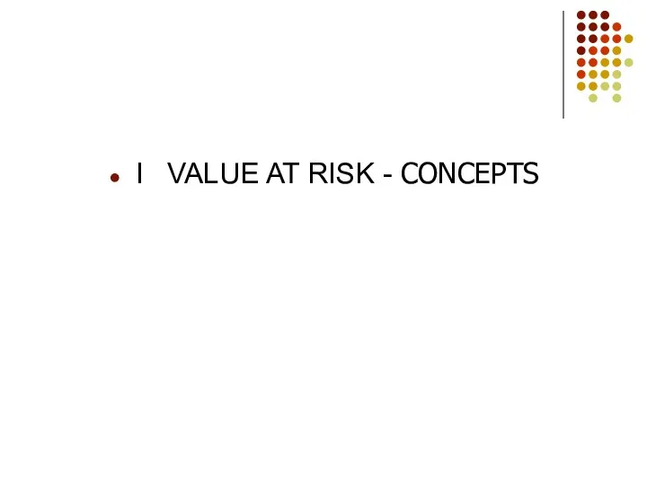 I VALUE AT RISK - CONCEPTS