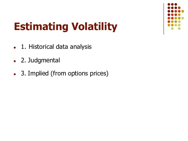 Estimating Volatility 1. Historical data analysis 2. Judgmental 3. Implied (from options prices)
