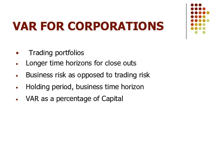 VAR FOR CORPORATIONS Trading portfolios Longer time horizons for close