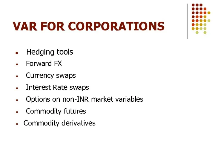 VAR FOR CORPORATIONS Hedging tools Forward FX Currency swaps Interest