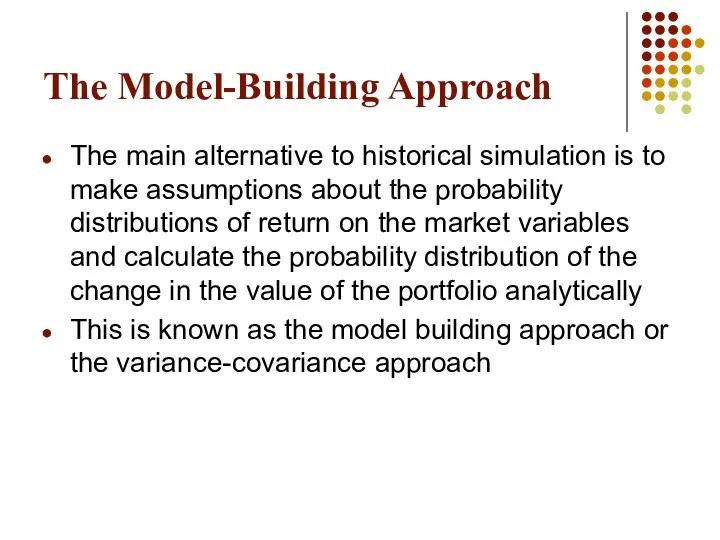The Model-Building Approach The main alternative to historical simulation is