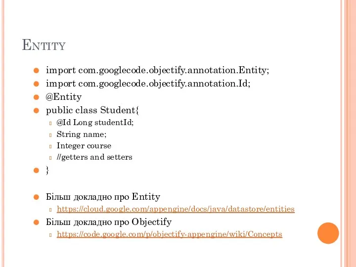Entity import com.googlecode.objectify.annotation.Entity; import com.googlecode.objectify.annotation.Id; @Entity public class Student{ @Id