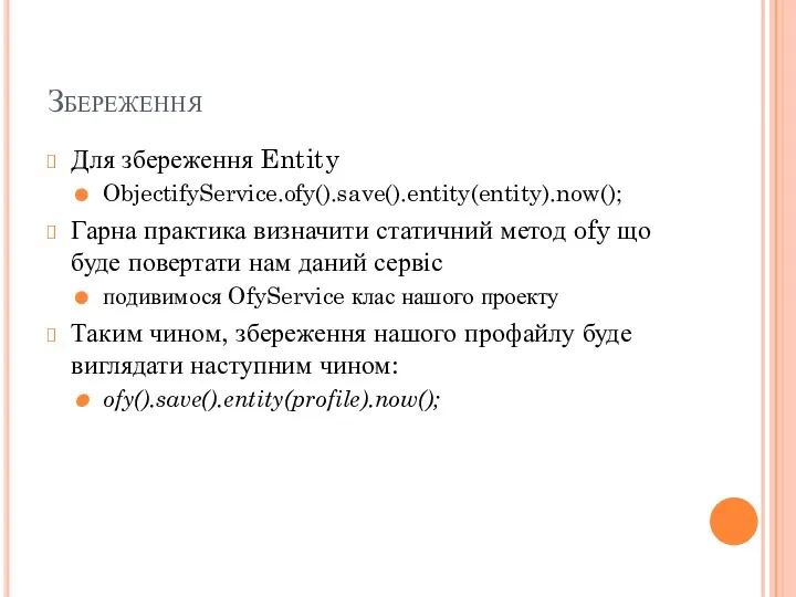 Збереження Для збереження Entity ObjectifyService.ofy().save().entity(entity).now(); Гарна практика визначити статичний метод