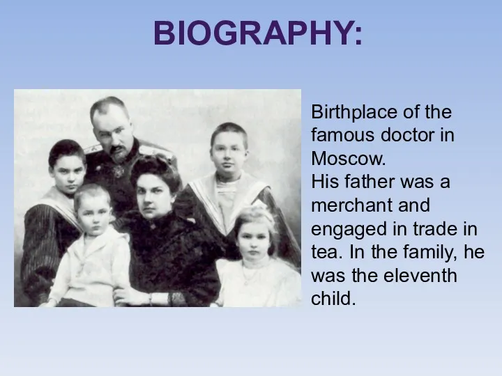 BIOGRAPHY: Birthplace of the famous doctor in Moscow. His father was a merchant