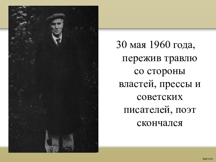 30 мая 1960 года, пережив травлю со стороны властей, прессы и советских писателей, поэт скончался