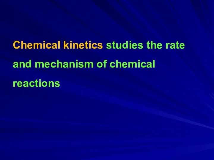 Chemical kinetics studies the rate and mechanism of chemical reactions