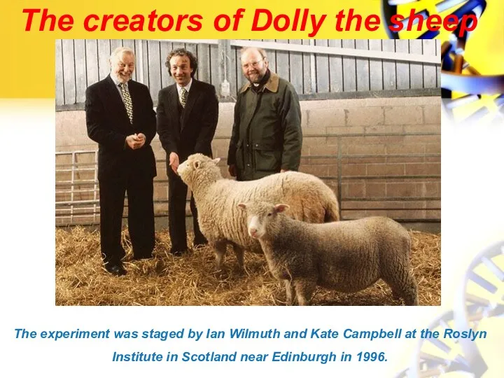 The creators of Dolly the sheep The experiment was staged by Ian Wilmuth