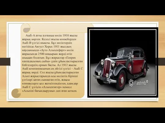 Audi-A атты алғашқы көлік 1910 жылы жарық көрген. Келесі жылы конвейерден Audi-B үлгісі