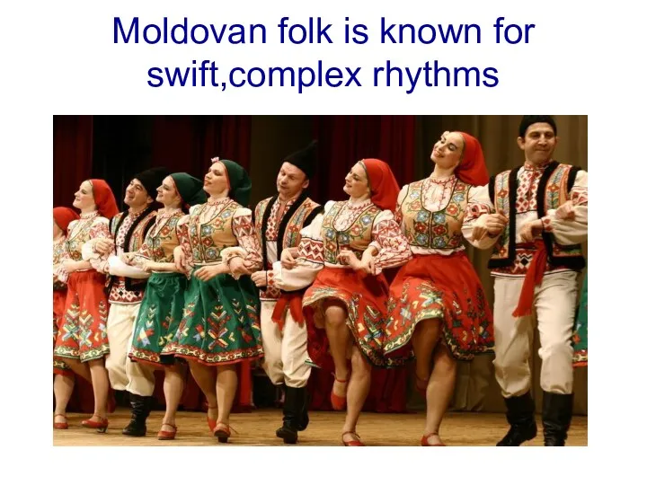 Moldovan folk is known for swift,complex rhythms