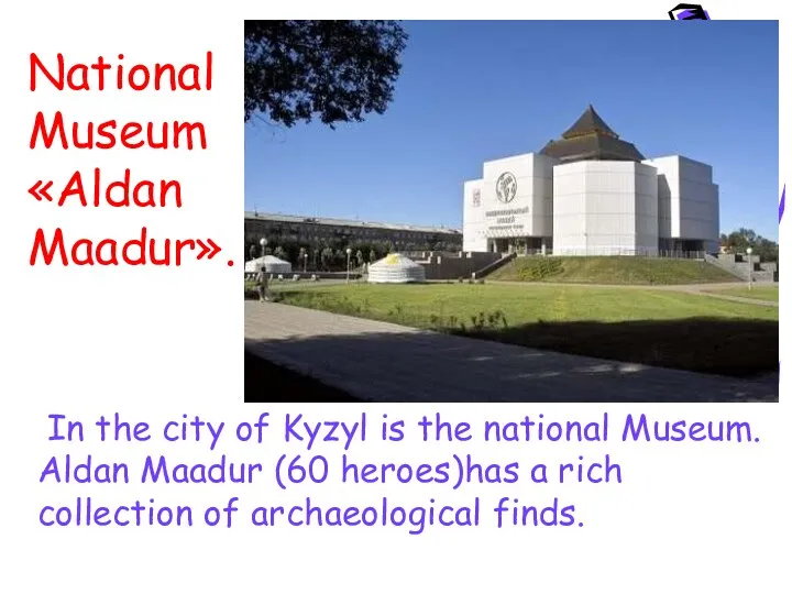 In the city of Kyzyl is the national Museum. Aldan