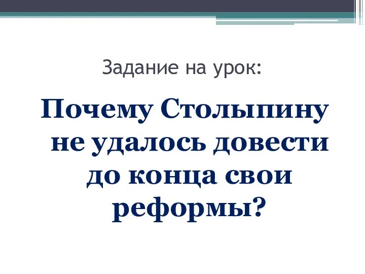 Задание на урок: Почему Столыпину не удалось довести до конца свои реформы?