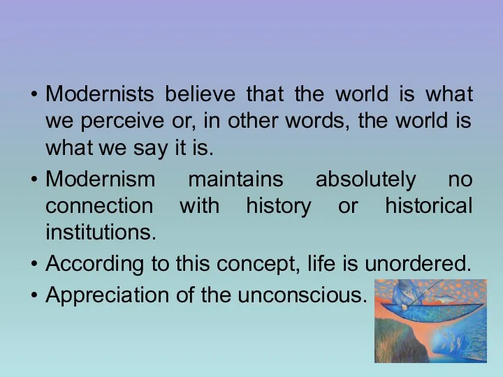 Modernists believe that the world is what we perceive or,