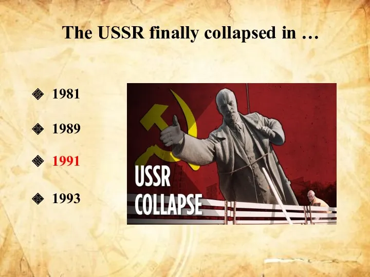 The USSR finally collapsed in … 1981 1989 1991 1993