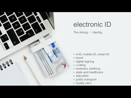 electronic ID The strongest identity. © estoniandesignhouse.ee e-ID, mobile-ID, smart-ID