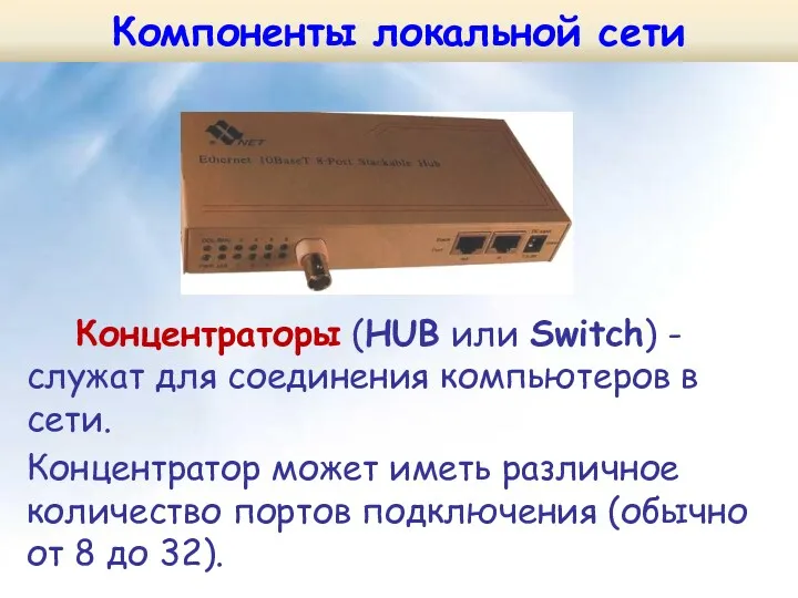 Концентраторы (HUB или Switch) - служат для соединения компьютеров в сети. Концентратор может