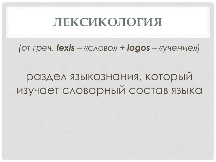 ЛЕКСИКОЛОГИЯ (от греч. lexis – «слово» + logos – «учение»)