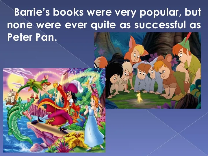 Barrie’s books were very popular, but none were ever quite as successful as Peter Pan.
