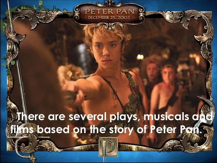 There are several plays, musicals and films based on the story of Peter Pan.