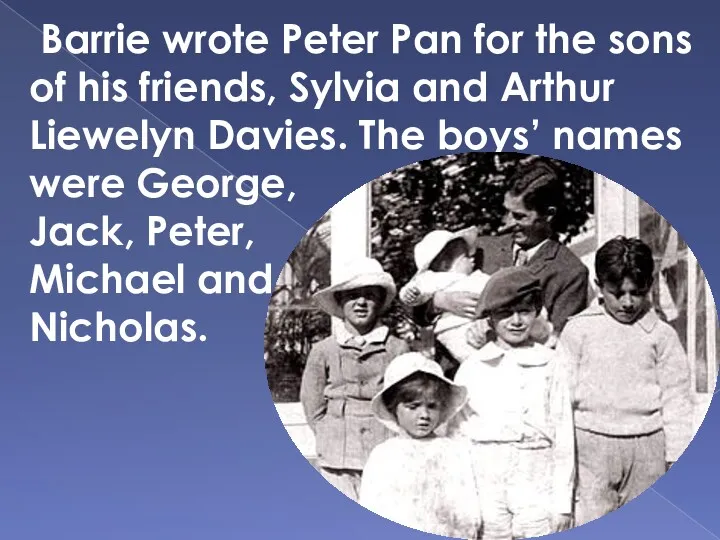 Barrie wrote Peter Pan for the sons of his friends, Sylvia and Arthur