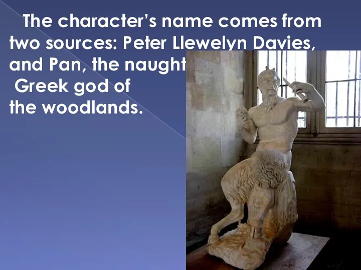 The character’s name comes from two sources: Peter Llewelyn Davies, and Pan, the