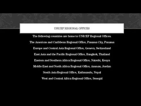 The following countries are home to UNICEF Regional Offices. The