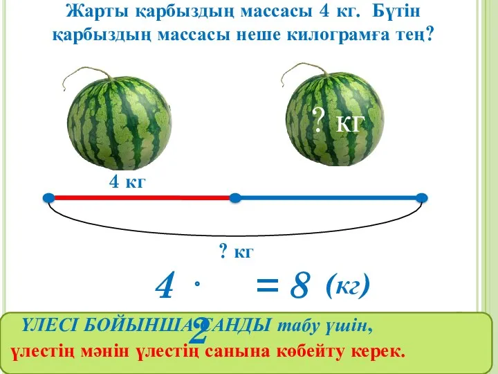 Жарты қарбыздың массасы 4 кг. Бүтін қарбыздың массасы неше килограмға