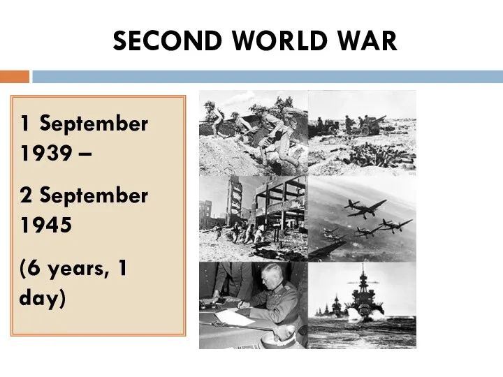 SECOND WORLD WAR 1 September 1939 – 2 September 1945 (6 years, 1 day)