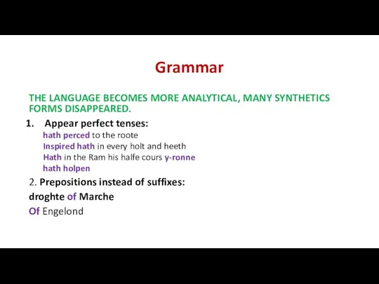 Grammar THE LANGUAGE BECOMES MORE ANALYTICAL, MANY SYNTHETICS FORMS DISAPPEARED.