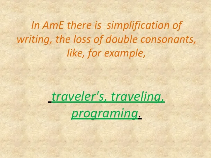 In AmE there is simplification of writing, the loss of