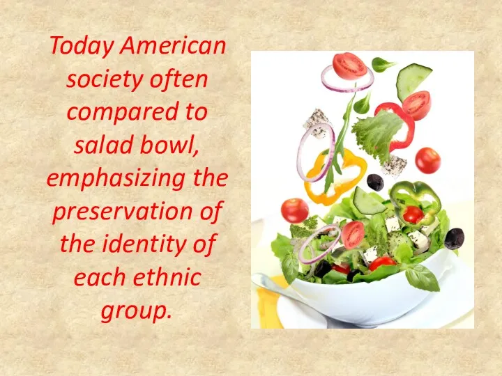 Today American society often compared to salad bowl, emphasizing the