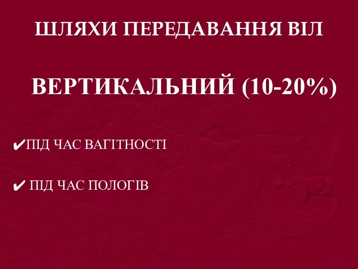 ШЛЯХИ ПЕРЕДАВАННЯ ВІЛ ВЕРТИКАЛЬНИЙ (10-20%) ПІД ЧАС ВАГІТНОСТІ ПІД ЧАС ПОЛОГІВ