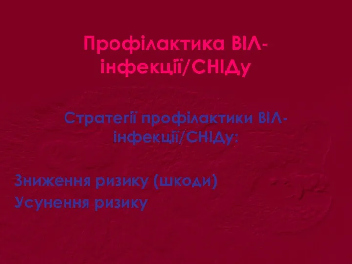 Профілактика ВІЛ-інфекції/СНІДу Стратегії профілактики ВІЛ-інфекції/СНІДу: Зниження ризику (шкоди) Усунення ризику