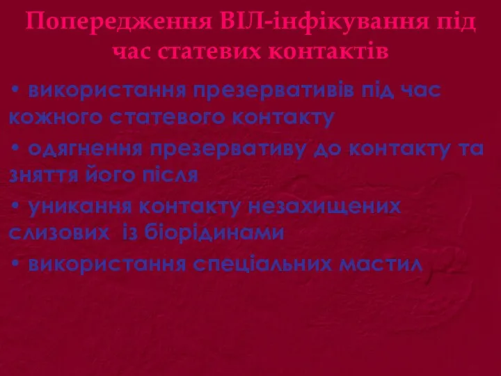 Попередження ВІЛ-інфікування під час статевих контактів • використання презервативів під час кожного статевого