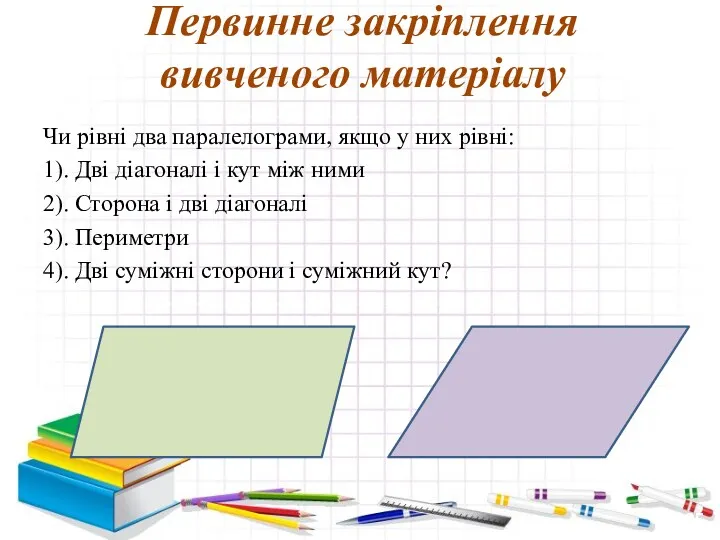 Чи рівні два паралелограми, якщо у них рівні: 1). Дві