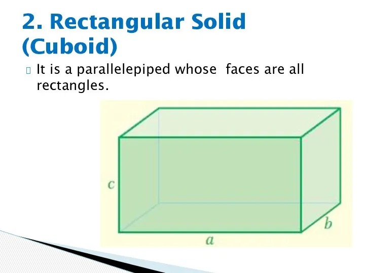 It is a parallelepiped whose faces are all rectangles. 2. Rectangular Solid (Cuboid)