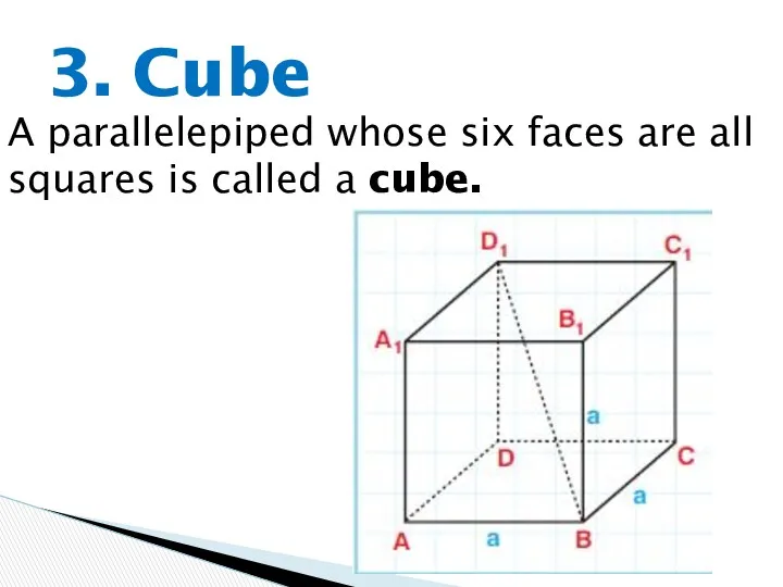 3. Cube A parallelepiped whose six faces are all squares is called a cube.
