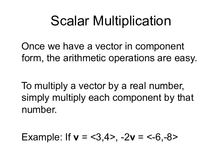Scalar Multiplication Once we have a vector in component form, the arithmetic operations