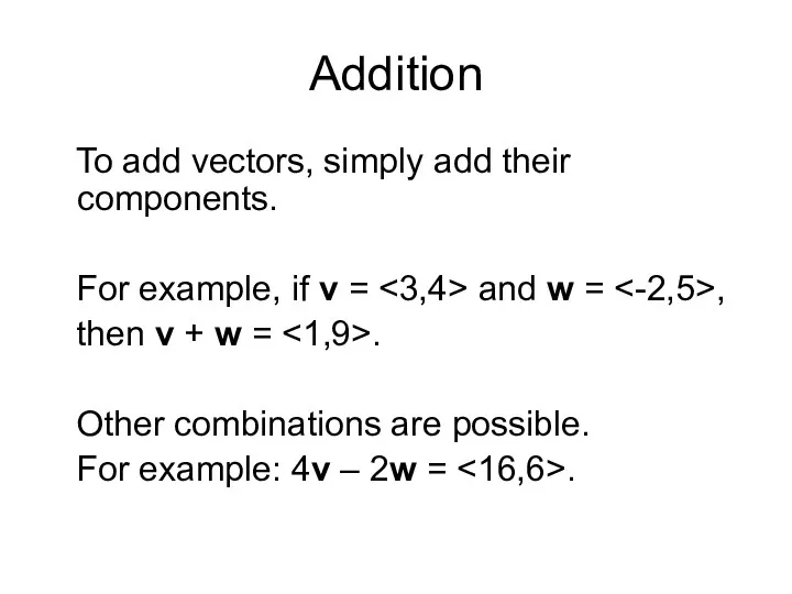 Addition To add vectors, simply add their components. For example, if v =