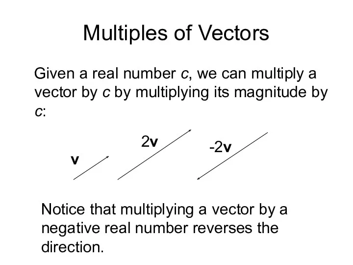 Multiples of Vectors Given a real number c, we can multiply a vector