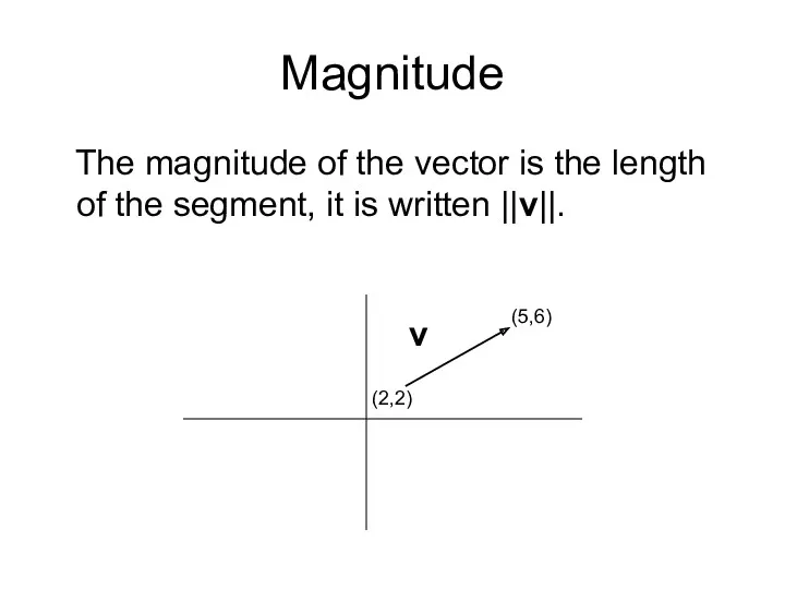 Magnitude The magnitude of the vector is the length of the segment, it
