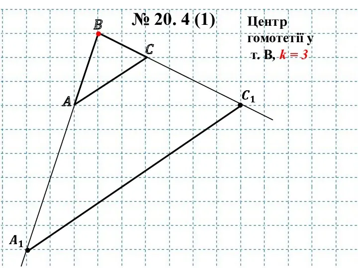 A B № 20. 4 (1) C Центр гомотетії у т. В, k = 3