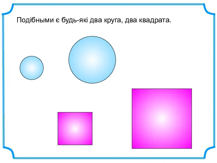Подібными є будь-які два круга, два квадрата.