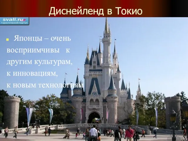 Диснейленд в Токио Японцы – очень восприимчивы к другим культурам, к инновациям, к новым технологиям